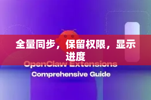 全量同步，保留权限，显示进度-第1张图片-OpenClaw开源下载|官方OpenClaw下载