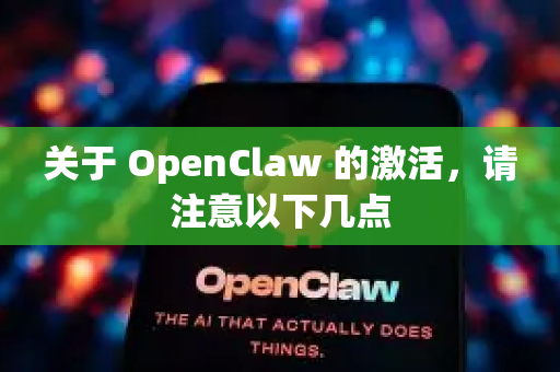 关于 OpenClaw 的激活，请注意以下几点