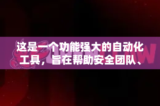 这是一个功能强大的自动化工具，旨在帮助安全团队、渗透测试人员和运维人员发现、识别、梳理和监控其内网或外网的资产及潜在风险