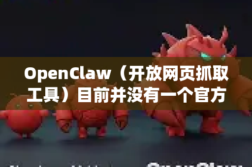 OpenClaw（开放网页抓取工具）目前并没有一个官方的流畅版命名版本。不过，OpenClaw 本身就是一个轻量、灵活且易于使用的网页结构化数据提取工具