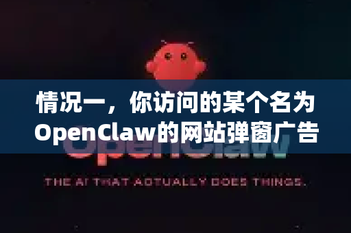 情况一，你访问的某个名为OpenClaw的网站弹窗广告过多