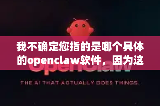 我不确定您指的是哪个具体的openclaw软件，因为这个名字可能指代不同的工具。不过，我可以提供几种可能性