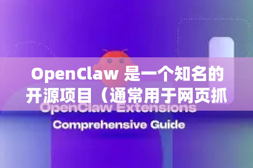 OpenClaw 是一个知名的开源项目（通常用于网页抓取和自动化）为了确保安全下载，强烈建议您只从官方和可信的源代码进行获取