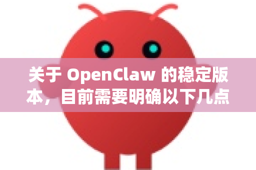 关于 OpenClaw 的稳定版本，目前需要明确以下几点信息