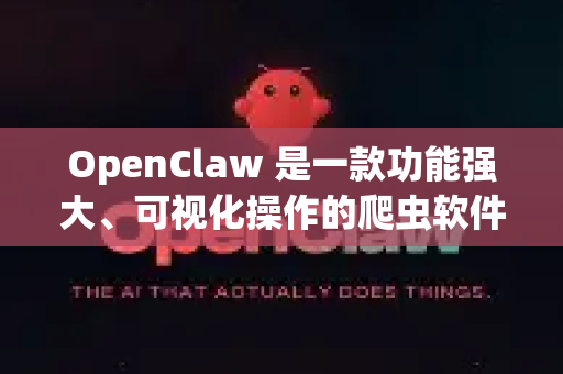 OpenClaw 是一款功能强大、可视化操作的爬虫软件，尤其在国内电商（如淘宝、天猫、京东、拼多多）和社交媒体数据抓取方面表现出色。其高级版通常相对于免费版或基础版而言，提供了更强大的功能和服务