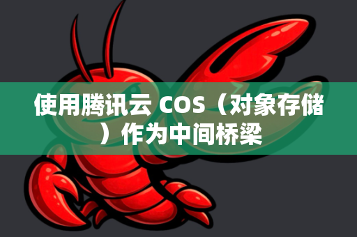 使用腾讯云 COS（对象存储）作为中间桥梁