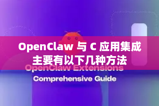 OpenClaw 与 C 应用集成主要有以下几种方法