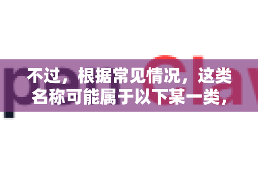 不过，根据常见情况，这类名称可能属于以下某一类，我为你提供几种可能性及通用设置方法