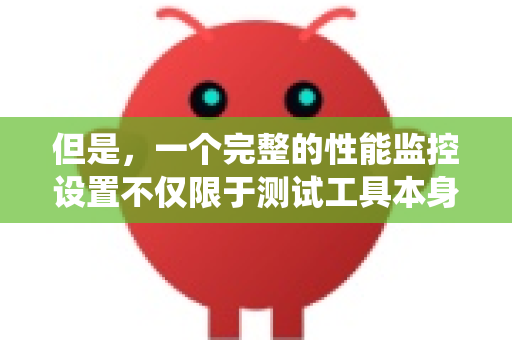但是，一个完整的性能监控设置不仅限于测试工具本身，更需要监控被测试系统的资源层面指标（如服务器的CPU、内存、磁盘、网络等）并将两者数据关联分析，才能准确定位瓶颈
