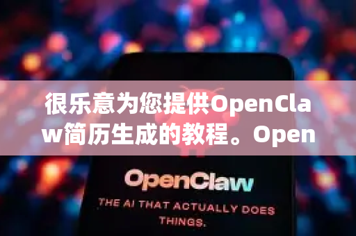 很乐意为您提供OpenClaw简历生成的教程。OpenClaw通常指一个开源、AI增强的简历/CV生成和管理工具，它可以帮助用户创建、定制和优化专业简历。以下是一份详细的步骤指南和实用技巧