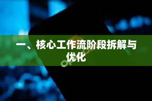 一、核心工作流阶段拆解与优化