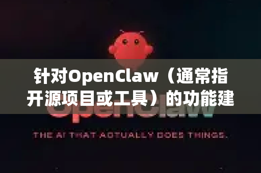 针对OpenClaw（通常指开源项目或工具）的功能建议提交，以下是标准化的操作流程，帮助你有效贡献想法