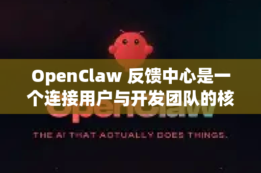 OpenClaw 反馈中心是一个连接用户与开发团队的核心平台，旨在收集问题、建议和想法，帮助我们持续改进产品。无论您是普通用户、测试人员还是合作伙伴，都可以通过它有效地与我们沟通