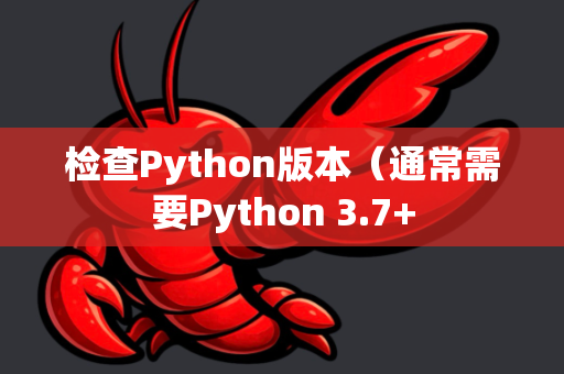 检查Python版本（通常需要Python 3.7+