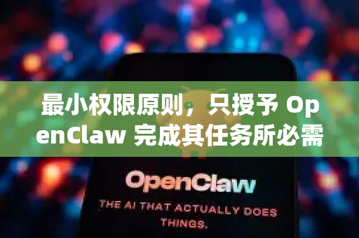 最小权限原则，只授予 OpenClaw 完成其任务所必需的、最低限度的访问权限和数据