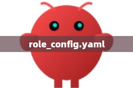 role_config.yaml-第1张图片-OpenClaw开源下载|官方OpenClaw下载 role_config.yaml-第1张图片-OpenClaw开源下载|官方OpenClaw下载