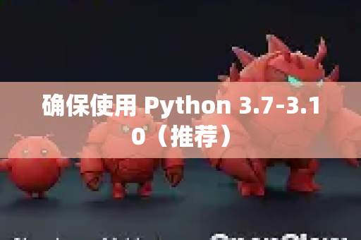 确保使用 Python 3.7-3.10(推荐)-第1张图片-OpenClaw开源下载|官方OpenClaw下载 确保使用 Python 3.7-3.10(推荐)-第1张图片-OpenClaw开源下载|官方OpenClaw下载
