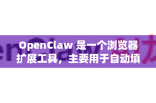 OpenClaw 是一个浏览器扩展工具，主要用于自动填充网页表单（如登录、注册、结账等场景）以下是使用 OpenClaw 的基本教程
