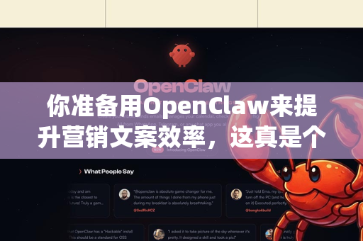 你准备用OpenClaw来提升营销文案效率，这真是个聪明的选择！让我为你梳理一套清晰实用的教程，带你从入门到精通，轻松写出各种营销文案